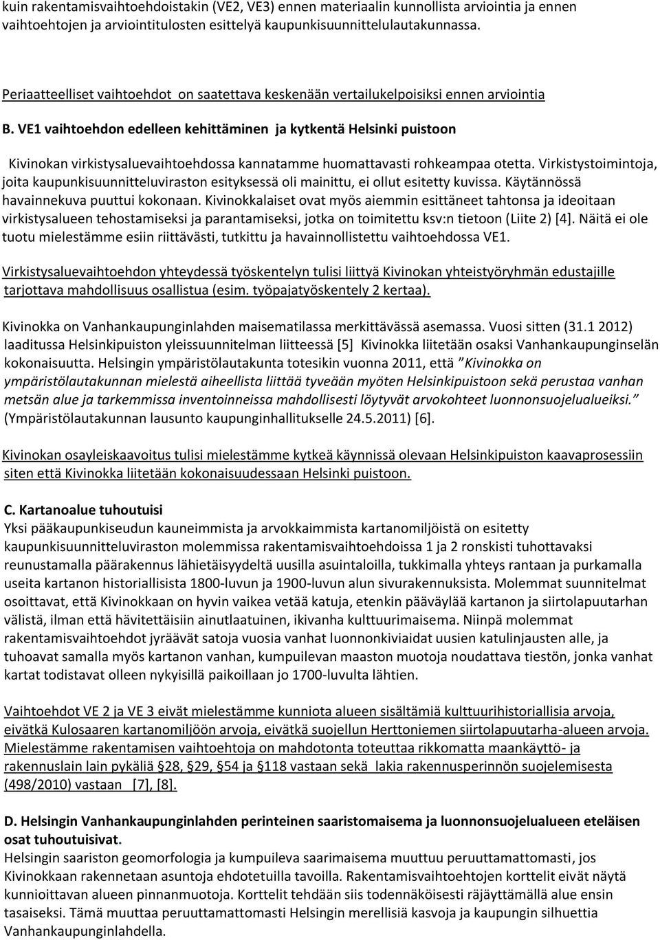 VE1 vaihtoehdon edelleen kehittäminen ja kytkentä Helsinki puistoon Kivinokan virkistysaluevaihtoehdossa kannatamme huomattavasti rohkeampaa otetta.