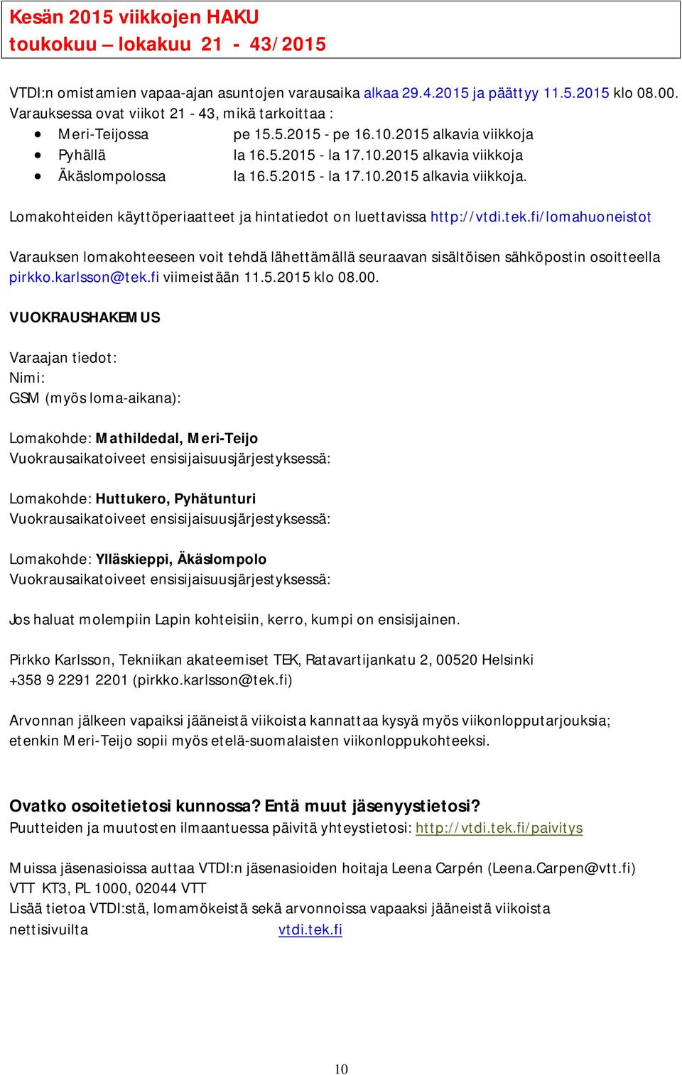 tek.fi/lomahuoneistot Varauksen lomakohteeseen voit tehdä lähettämällä seuraavan sisältöisen sähköpostin osoitteella pirkko.karlsson@tek.fi viimeistään 11.5.2015 klo 08.00.