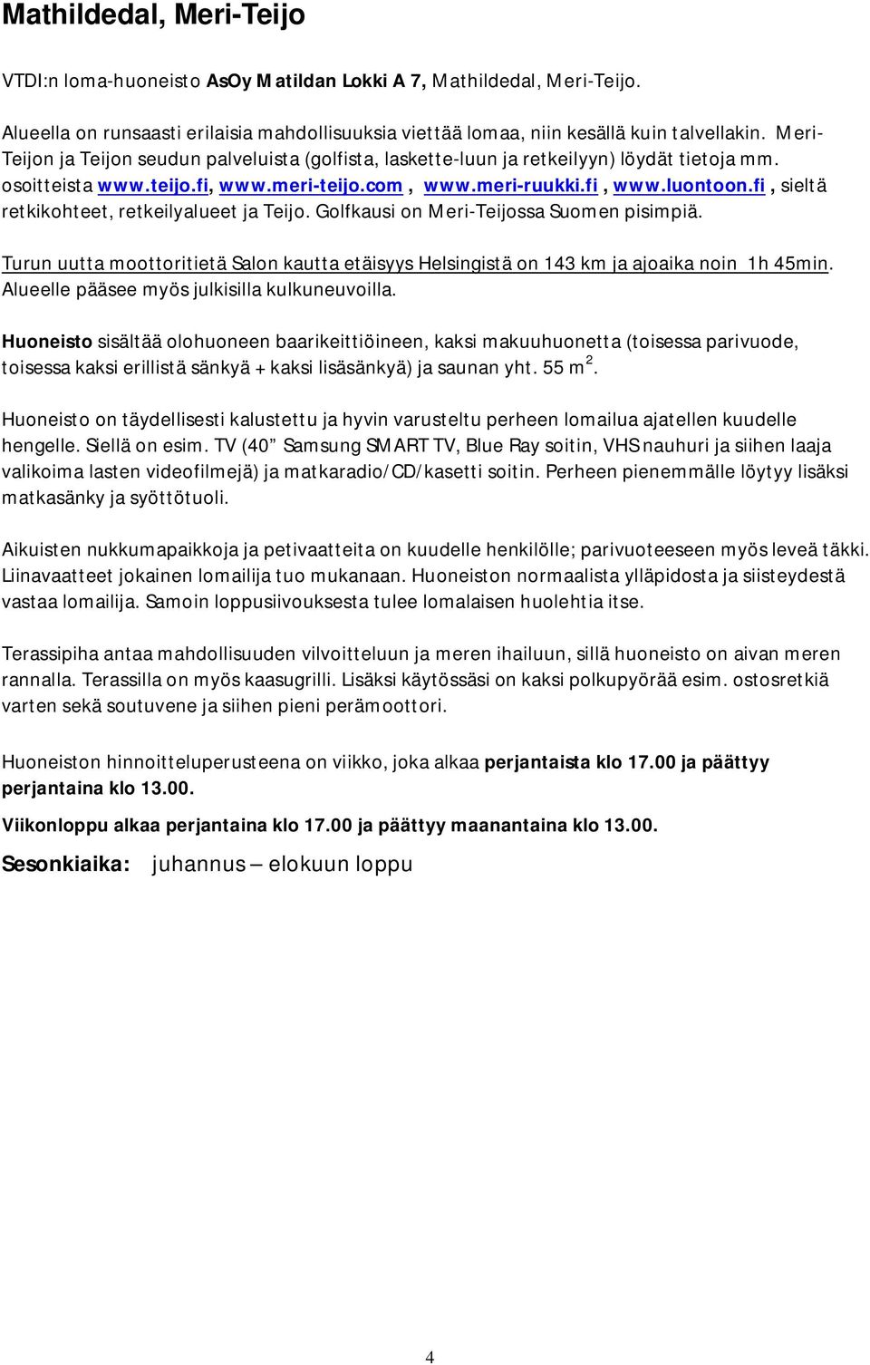 fi, sieltä retkikohteet, retkeilyalueet ja Teijo. Golfkausi on Meri-Teijossa Suomen pisimpiä. Turun uutta moottoritietä Salon kautta etäisyys Helsingistä on 143 km ja ajoaika noin 1h 45min.