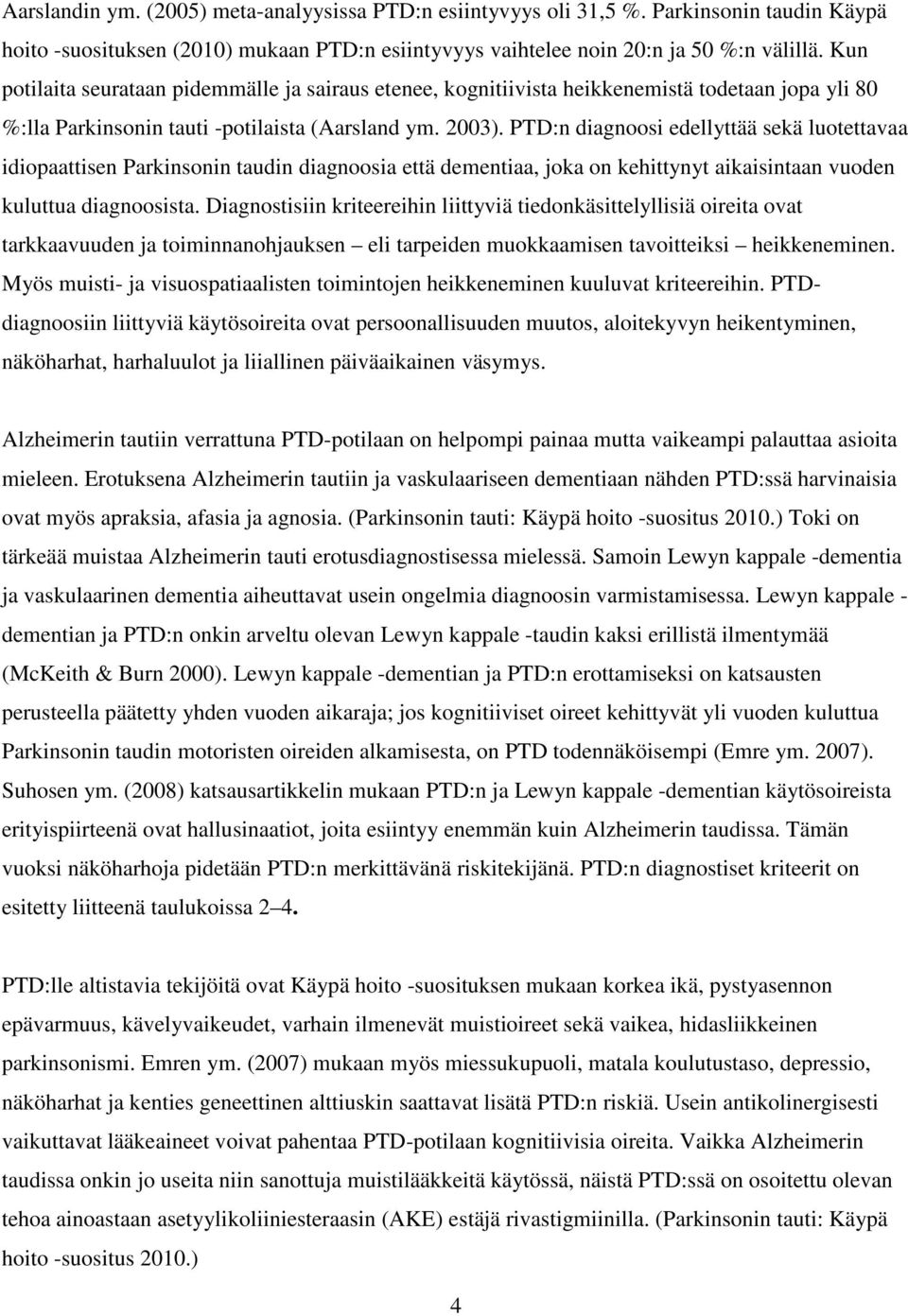 PTD:n diagnoosi edellyttää sekä luotettavaa idiopaattisen Parkinsonin taudin diagnoosia että dementiaa, joka on kehittynyt aikaisintaan vuoden kuluttua diagnoosista.