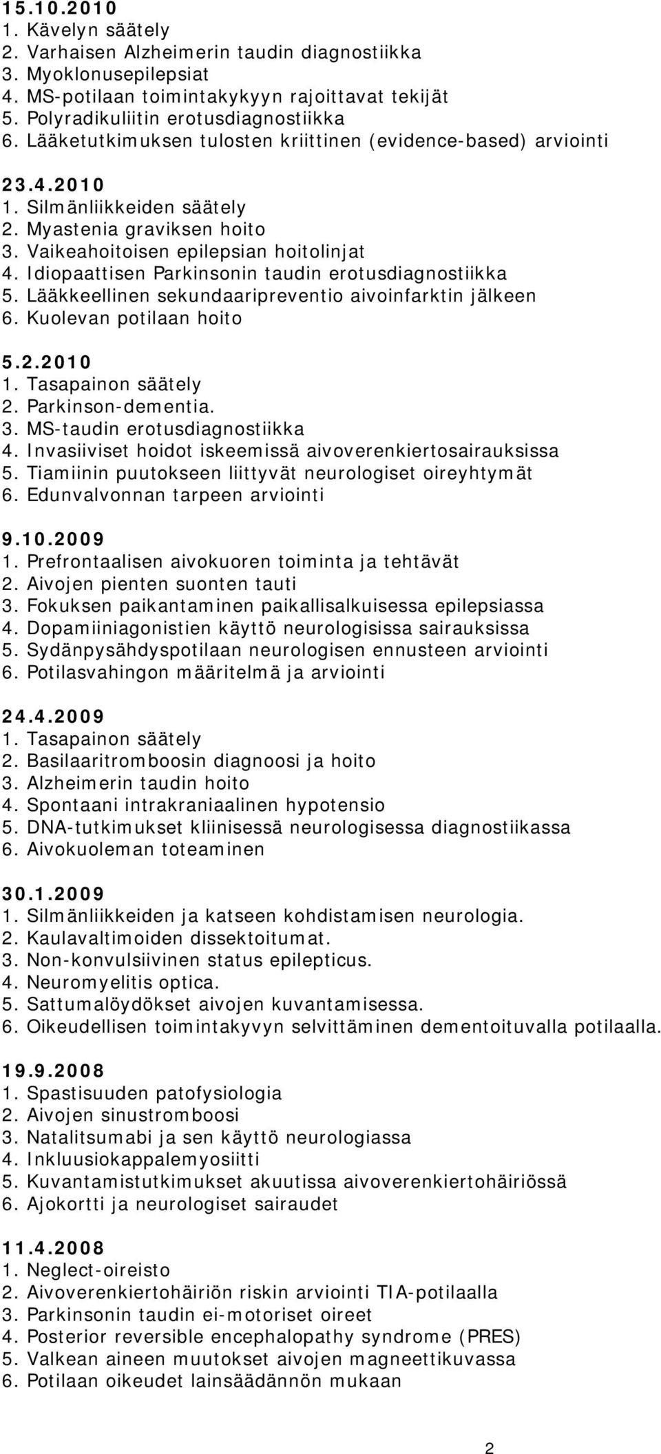 Idiopaattisen Parkinsonin taudin erotusdiagnostiikka 5. Lääkkeellinen sekundaaripreventio aivoinfarktin jälkeen 6. Kuolevan potilaan hoito 5.2.2010 1. Tasapainon säätely 2. Parkinson-dementia. 3.