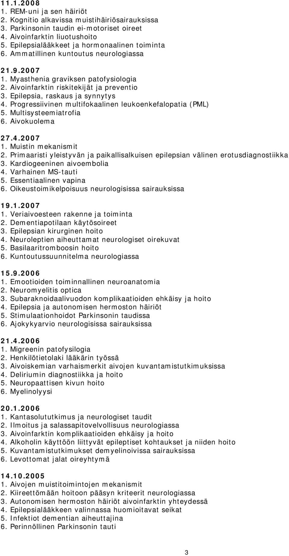 Epilepsia, raskaus ja synnytys 4. Progressiivinen multifokaalinen leukoenkefalopatia (PML) 5. Multisysteemiatrofia 6. Aivokuolema 27.4.2007 1. Muistin mekanismit 2.