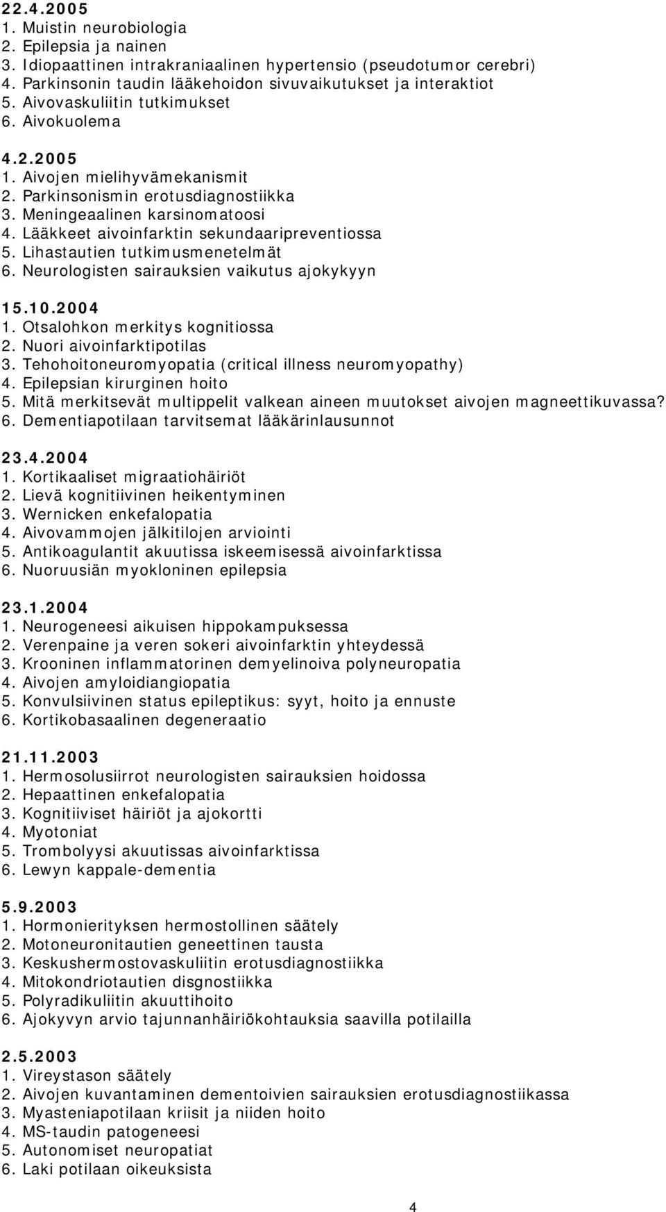 Lääkkeet aivoinfarktin sekundaaripreventiossa 5. Lihastautien tutkimusmenetelmät 6. Neurologisten sairauksien vaikutus ajokykyyn 15.10.2004 1. Otsalohkon merkitys kognitiossa 2.