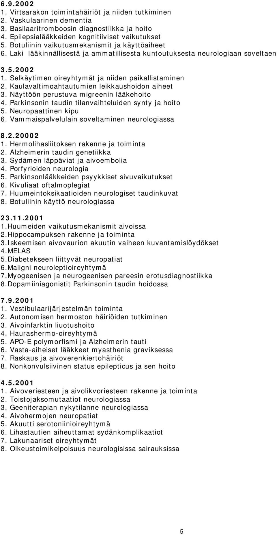 Kaulavaltimoahtautumien leikkaushoidon aiheet 3. Näyttöön perustuva migreenin lääkehoito 4. Parkinsonin taudin tilanvaihteluiden synty ja hoito 5. Neuropaattinen kipu 6.