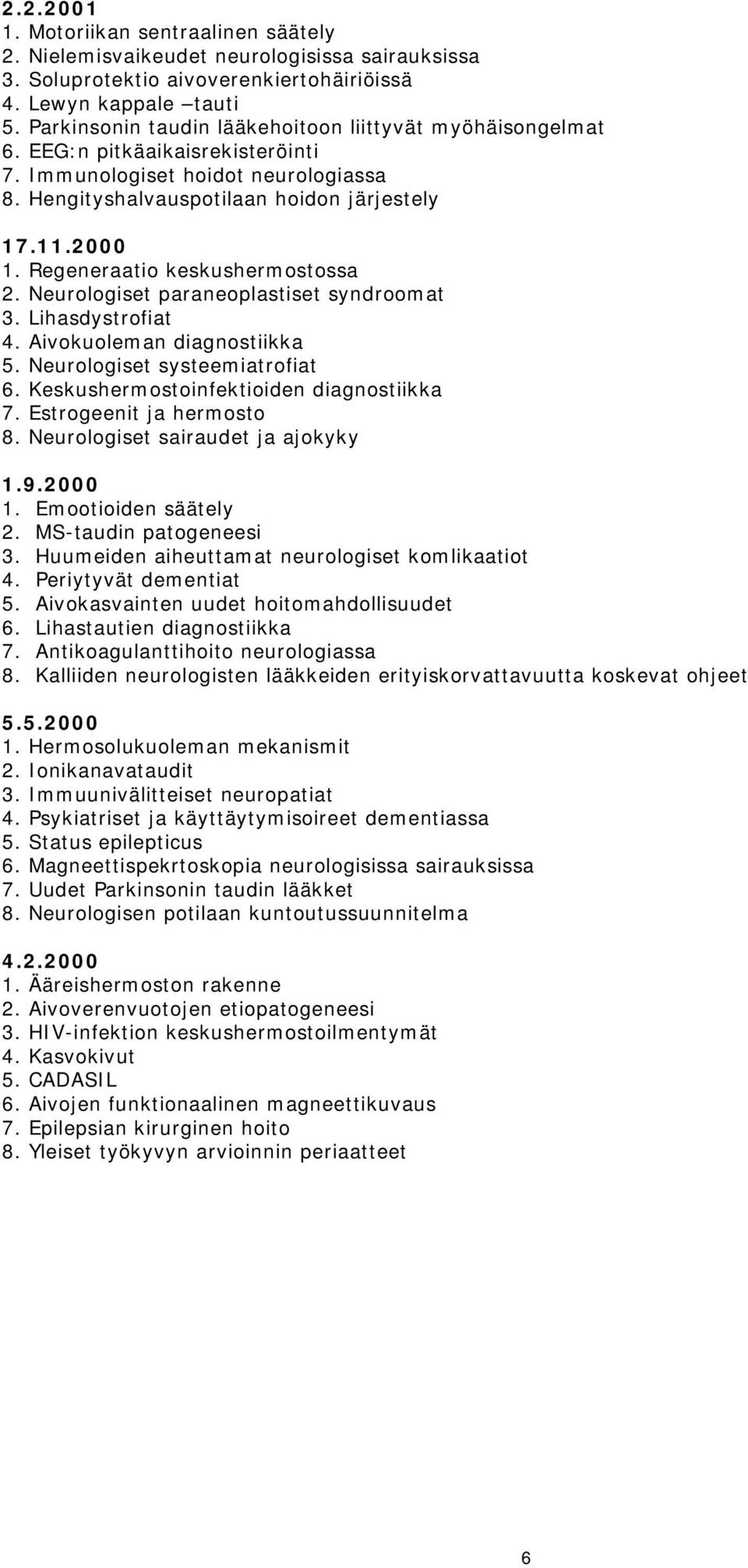 Regeneraatio keskushermostossa 2. Neurologiset paraneoplastiset syndroomat 3. Lihasdystrofiat 4. Aivokuoleman diagnostiikka 5. Neurologiset systeemiatrofiat 6.