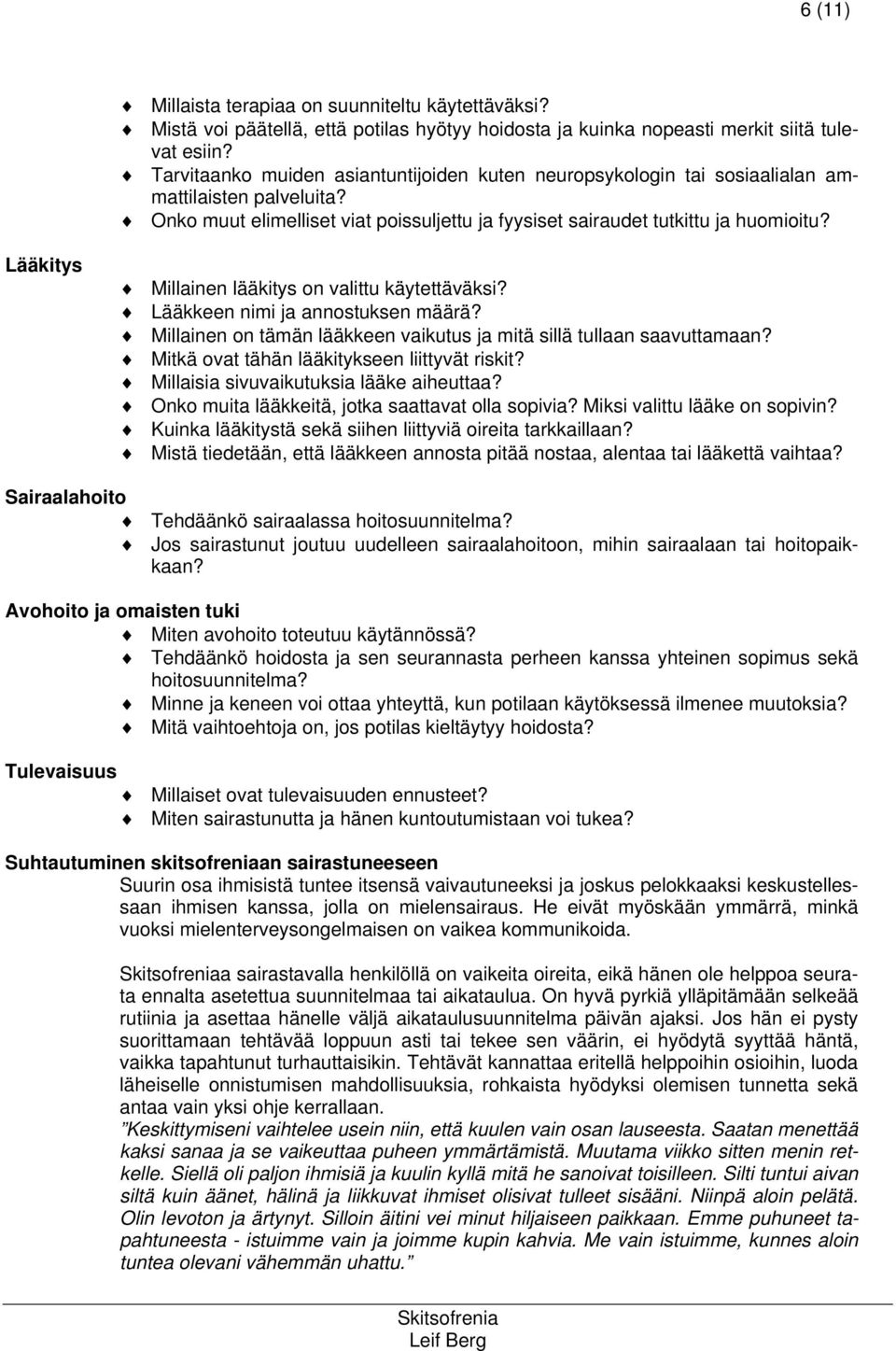 Lääkitys Millainen lääkitys on valittu käytettäväksi? Lääkkeen nimi ja annostuksen määrä? Millainen on tämän lääkkeen vaikutus ja mitä sillä tullaan saavuttamaan?