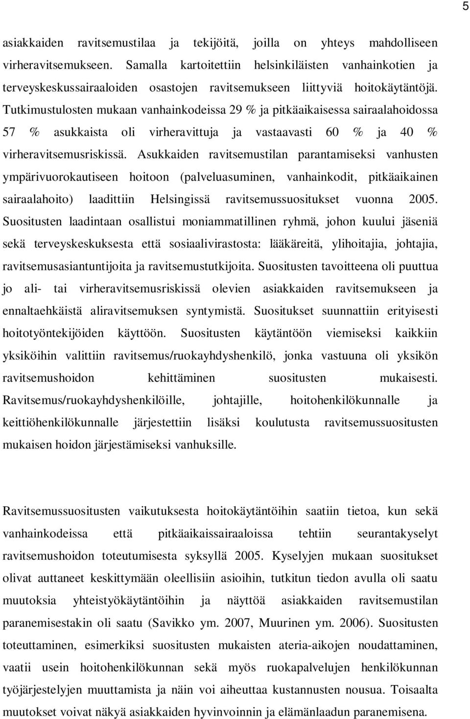 Tutkimustulosten mukaan vanhainkodeissa 29 % ja pitkäaikaisessa sairaalahoidossa 57 % asukkaista oli virheravittuja ja vastaavasti 60 % ja 40 % virheravitsemusriskissä.