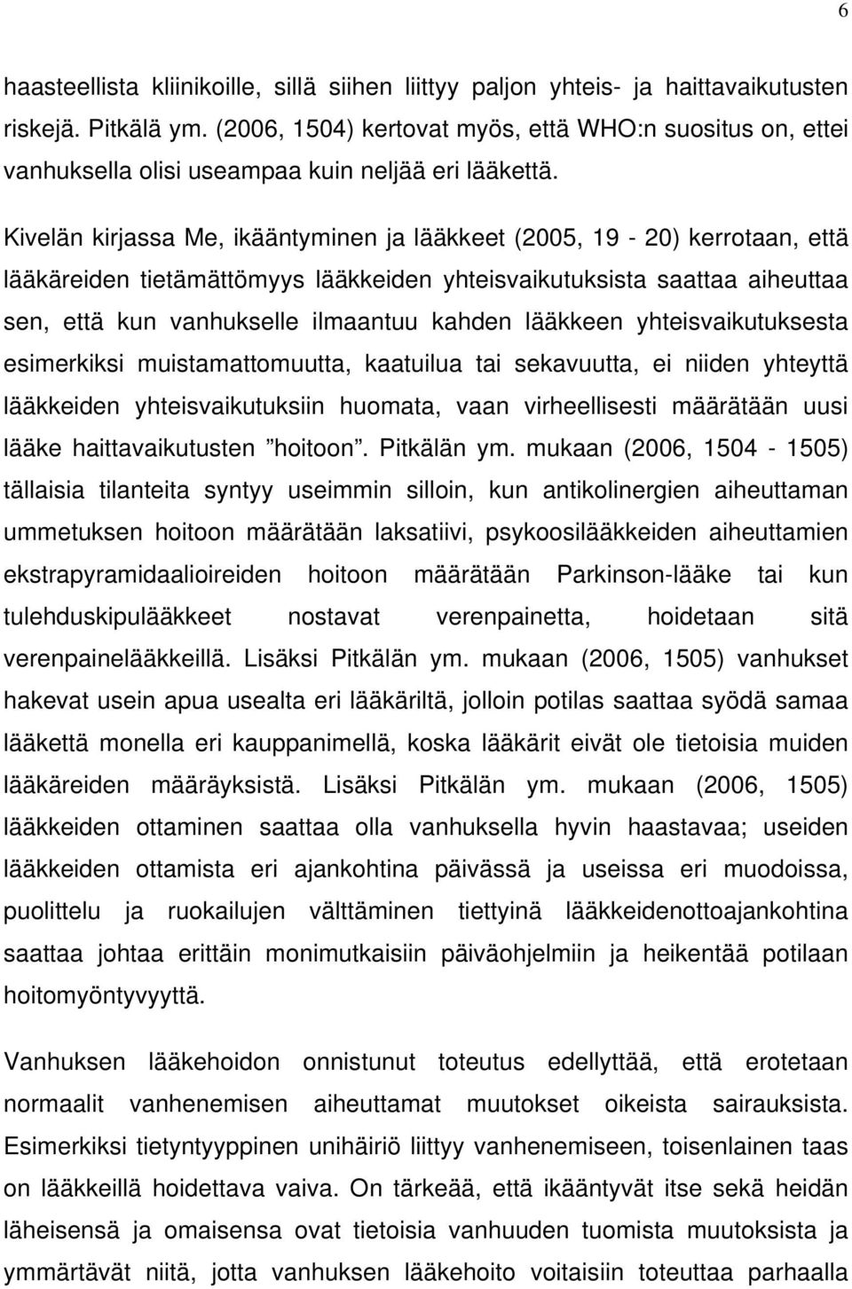 Kivelän kirjassa Me, ikääntyminen ja lääkkeet (2005, 19-20) kerrotaan, että lääkäreiden tietämättömyys lääkkeiden yhteisvaikutuksista saattaa aiheuttaa sen, että kun vanhukselle ilmaantuu kahden