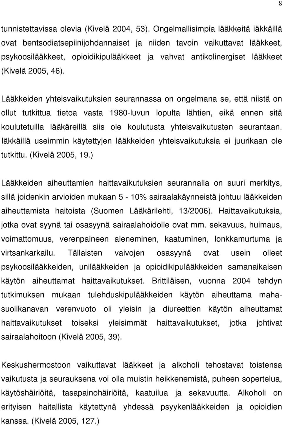 46). Lääkkeiden yhteisvaikutuksien seurannassa on ongelmana se, että niistä on ollut tutkittua tietoa vasta 1980-luvun lopulta lähtien, eikä ennen sitä koulutetuilla lääkäreillä siis ole koulutusta