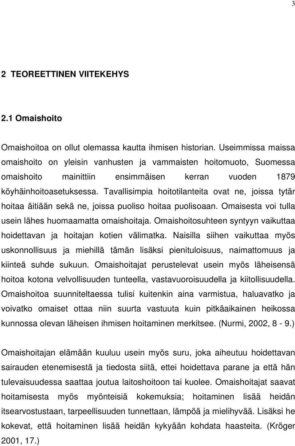 Tavallisimpia hoitotilanteita ovat ne, joissa tytär hoitaa äitiään sekä ne, joissa puoliso hoitaa puolisoaan. Omaisesta voi tulla usein lähes huomaamatta omaishoitaja.