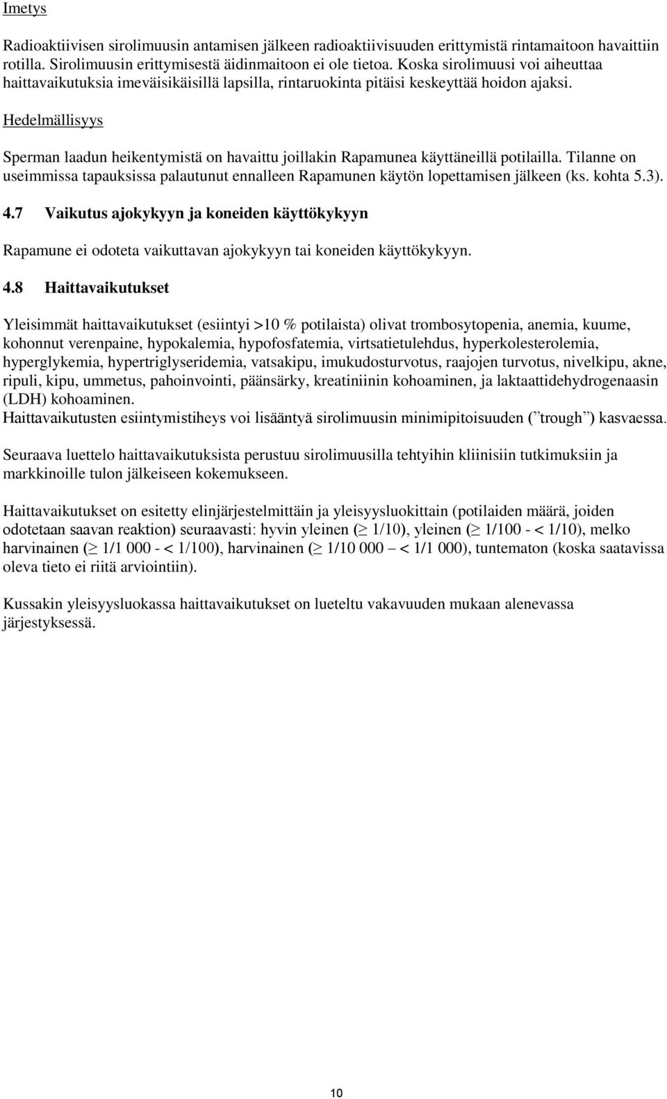 Hedelmällisyys Sperman laadun heikentymistä on havaittu joillakin Rapamunea käyttäneillä potilailla. Tilanne on useimmissa tapauksissa palautunut ennalleen Rapamunen käytön lopettamisen jälkeen (ks.