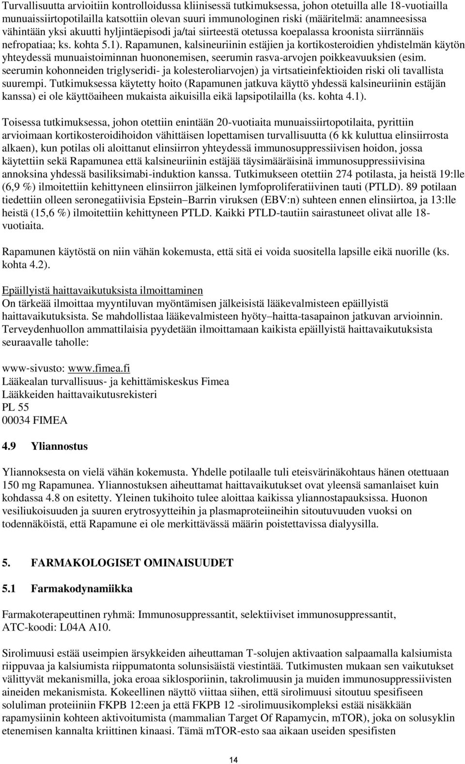 Rapamunen, kalsineuriinin estäjien ja kortikosteroidien yhdistelmän käytön yhteydessä munuaistoiminnan huononemisen, seerumin rasva-arvojen poikkeavuuksien (esim.