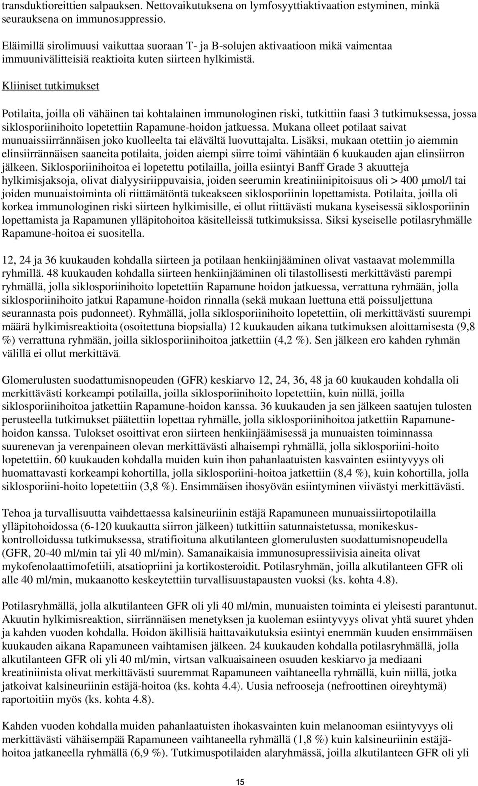 Kliiniset tutkimukset Potilaita, joilla oli vähäinen tai kohtalainen immunologinen riski, tutkittiin faasi 3 tutkimuksessa, jossa siklosporiinihoito lopetettiin Rapamune-hoidon jatkuessa.