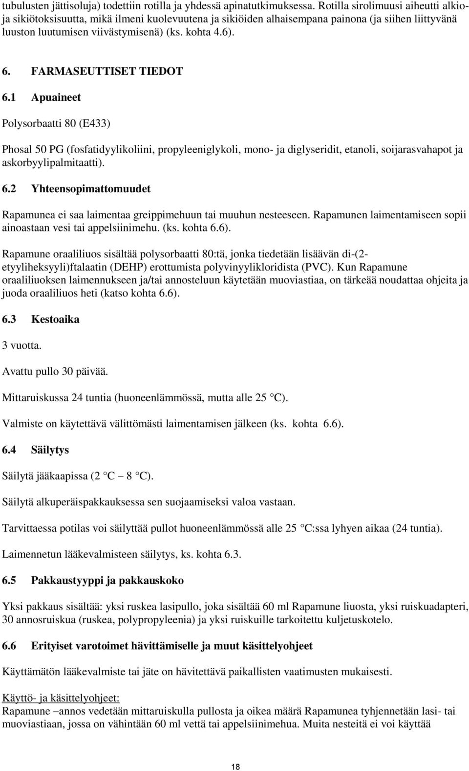 FARMASEUTTISET TIEDOT 6.1 Apuaineet Polysorbaatti 80 (E433) Phosal 50 PG (fosfatidyylikoliini, propyleeniglykoli, mono- ja diglyseridit, etanoli, soijarasvahapot ja askorbyylipalmitaatti). 6.2 Yhteensopimattomuudet Rapamunea ei saa laimentaa greippimehuun tai muuhun nesteeseen.