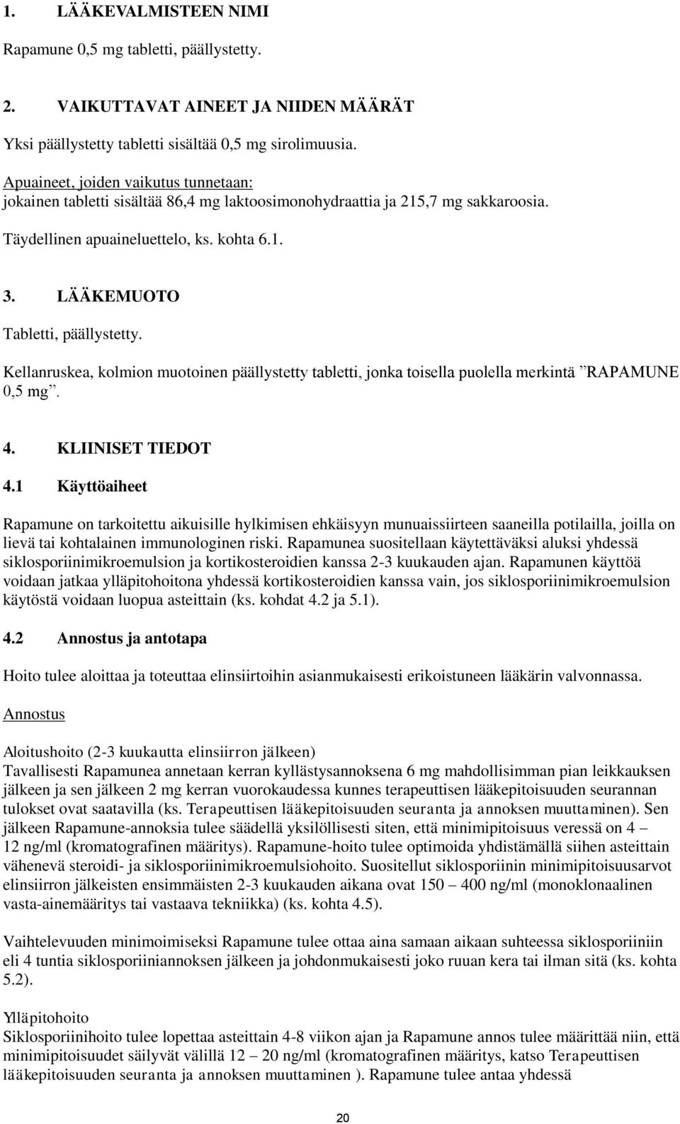 LÄÄKEMUOTO Tabletti, päällystetty. Kellanruskea, kolmion muotoinen päällystetty tabletti, jonka toisella puolella merkintä RAPAMUNE 0,5 mg. 4. KLIINISET TIEDOT 4.