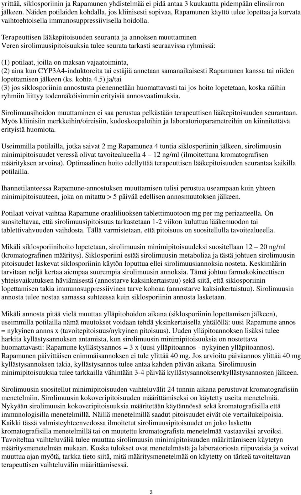 Terapeuttisen lääkepitoisuuden seuranta ja annoksen muuttaminen Veren sirolimuusipitoisuuksia tulee seurata tarkasti seuraavissa ryhmissä: (1) potilaat, joilla on maksan vajaatoiminta, (2) aina kun