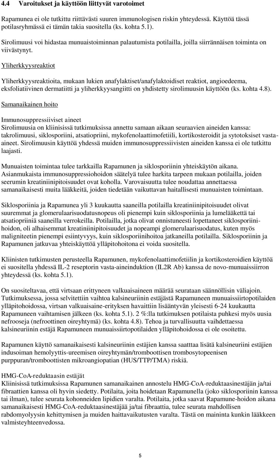 Yliherkkyysreaktiot Yliherkkyysreaktioita, mukaan lukien anafylaktiset/anafylaktoidiset reaktiot, angioedeema, eksfoliatiivinen dermatiitti ja yliherkkyysangiitti on yhdistetty sirolimuusin käyttöön