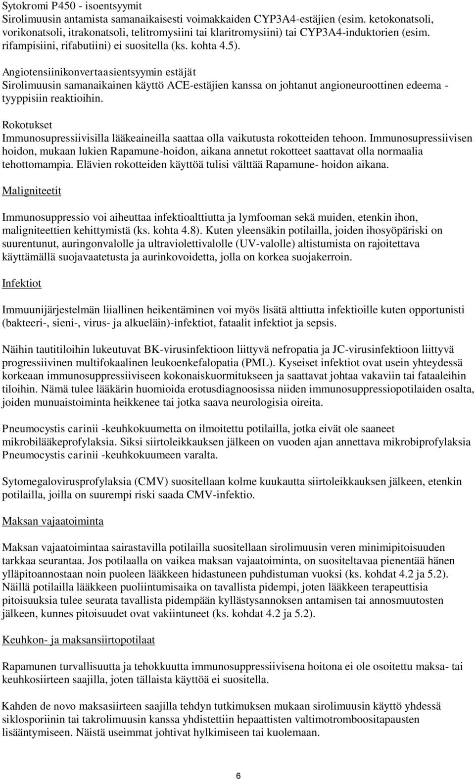 Angiotensiinikonvertaasientsyymin estäjät Sirolimuusin samanaikainen käyttö ACE-estäjien kanssa on johtanut angioneuroottinen edeema - tyyppisiin reaktioihin.