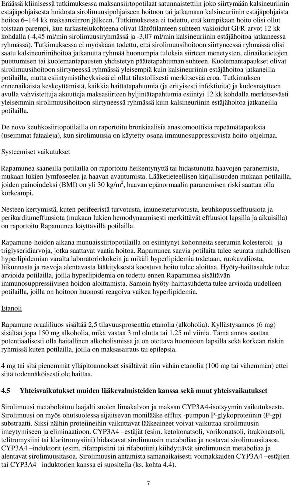 Tutkimuksessa ei todettu, että kumpikaan hoito olisi ollut toistaan parempi, kun tarkastelukohteena olivat lähtötilanteen suhteen vakioidut GFR-arvot 12 kk kohdalla (-4,45 ml/min sirolimuusiryhmässä