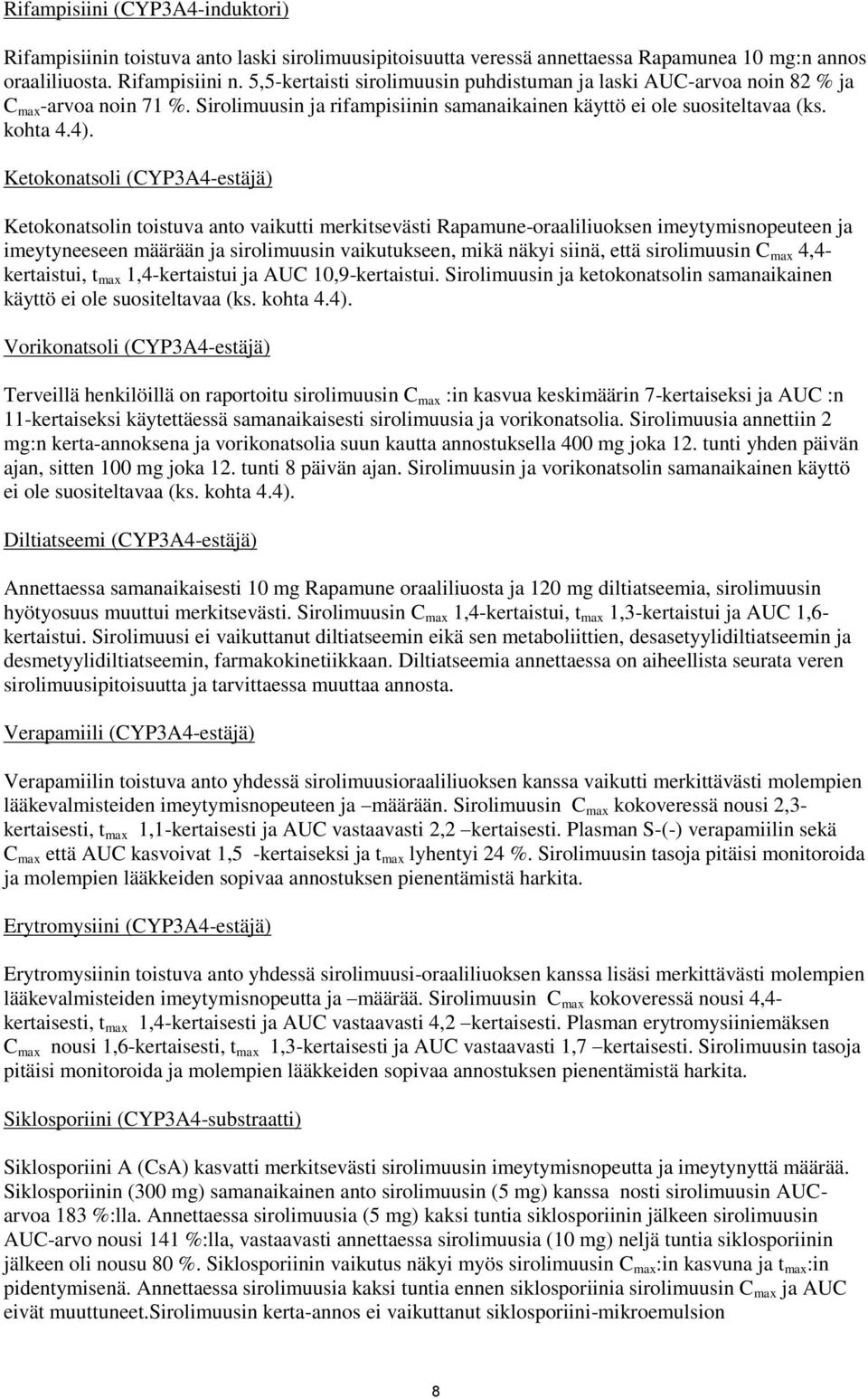 Ketokonatsoli (CYP3A4-estäjä) Ketokonatsolin toistuva anto vaikutti merkitsevästi Rapamune-oraaliliuoksen imeytymisnopeuteen ja imeytyneeseen määrään ja sirolimuusin vaikutukseen, mikä näkyi siinä,