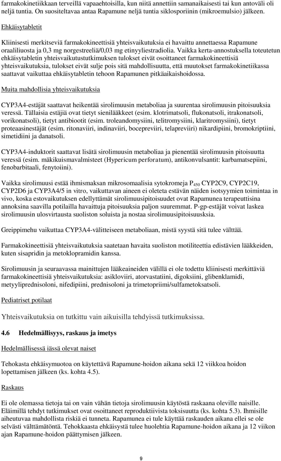 Ehkäisytabletit Kliinisesti merkitseviä farmakokineettisiä yhteisvaikutuksia ei havaittu annettaessa Rapamune oraaliliuosta ja 0,3 mg norgestreeliä/0,03 mg etinyyliestradiolia.