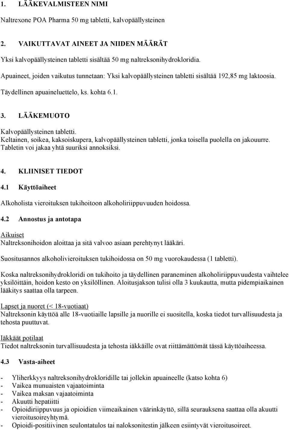 Keltainen, soikea, kaksoiskupera, kalvopäällysteinen tabletti, jonka toisella puolella on jakouurre. Tabletin voi jakaa yhtä suuriksi annoksiksi. 4. KLIINISET TIEDOT 4.