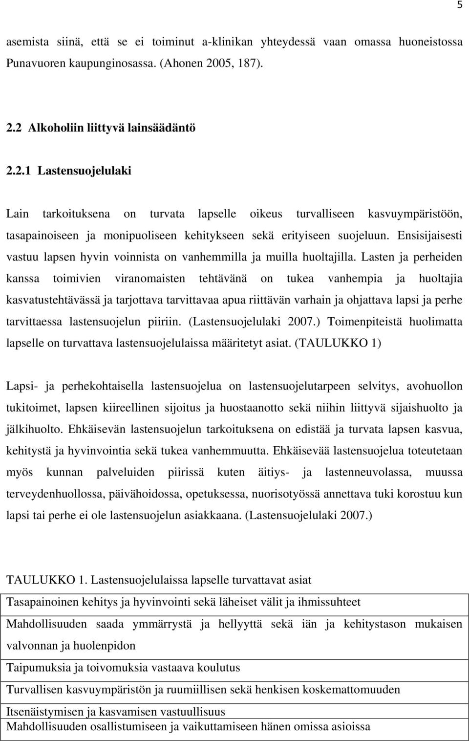 Ensisijaisesti vastuu lapsen hyvin voinnista on vanhemmilla ja muilla huoltajilla.