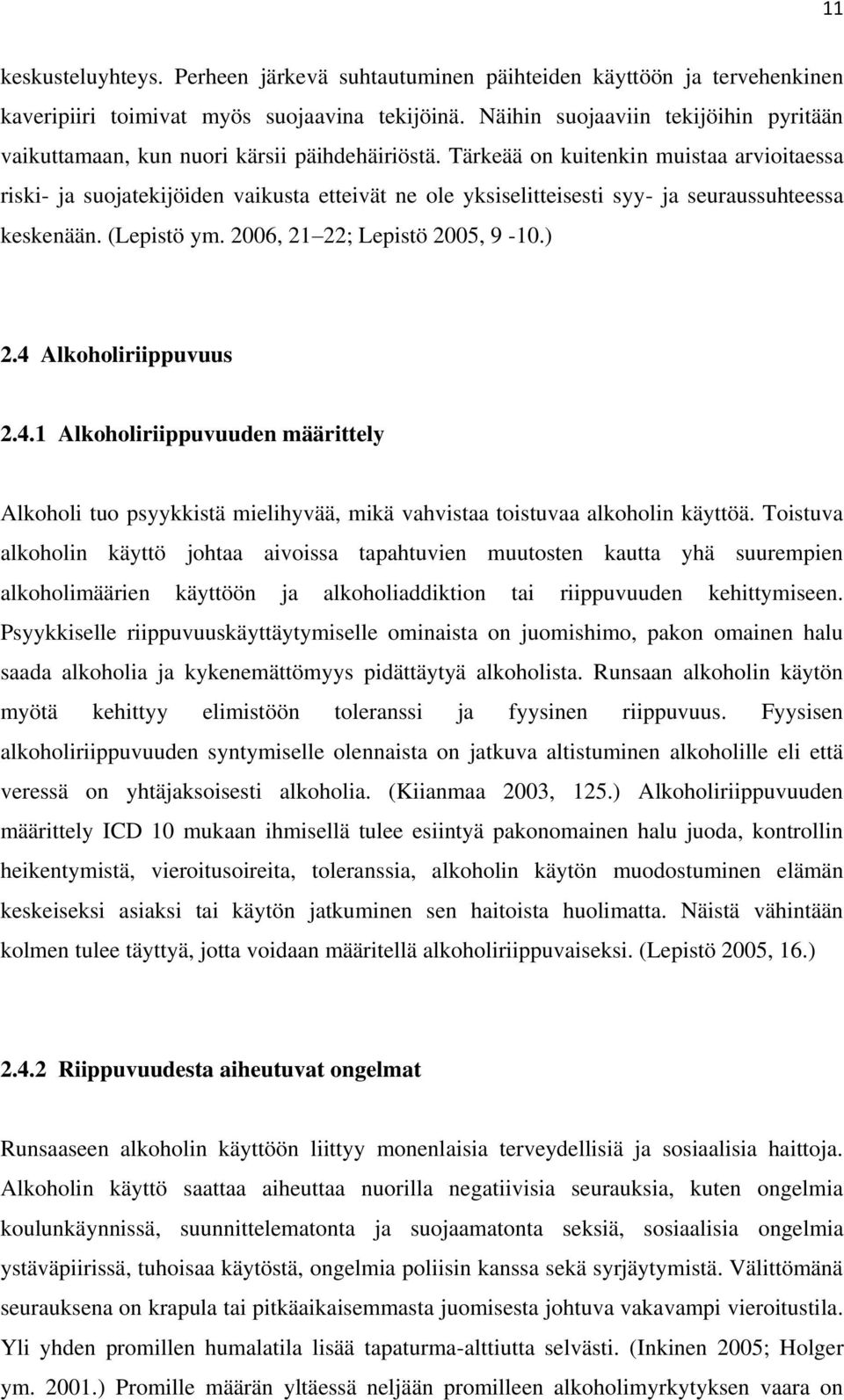 Tärkeää on kuitenkin muistaa arvioitaessa riski- ja suojatekijöiden vaikusta etteivät ne ole yksiselitteisesti syy- ja seuraussuhteessa keskenään. (Lepistö ym. 2006, 21 22; Lepistö 2005, 9-10.) 2.