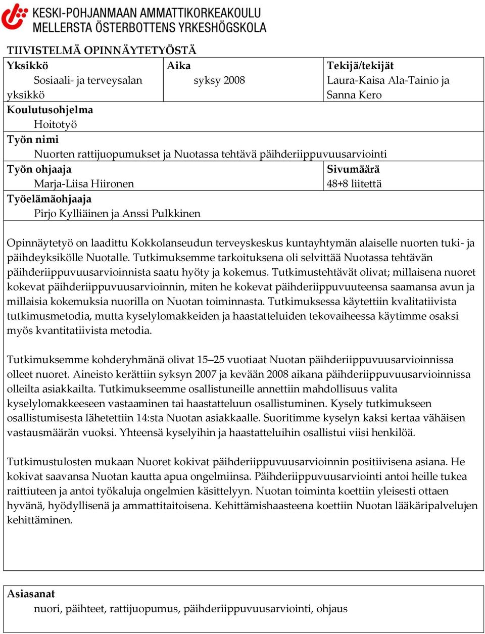 terveyskeskus kuntayhtymän alaiselle nuorten tuki- ja päihdeyksikölle Nuotalle. Tutkimuksemme tarkoituksena oli selvittää Nuotassa tehtävän päihderiippuvuusarvioinnista saatu hyöty ja kokemus.