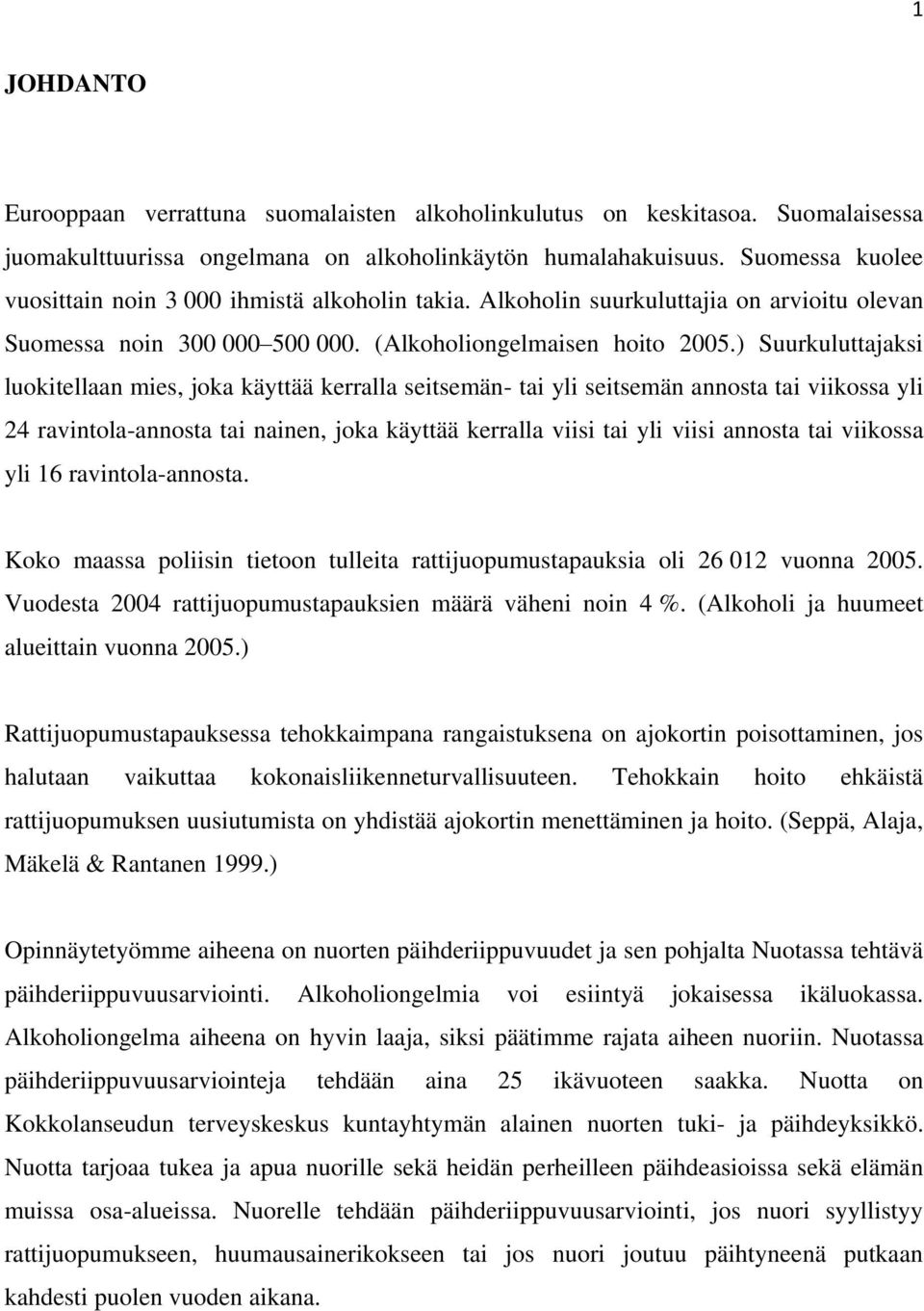 ) Suurkuluttajaksi luokitellaan mies, joka käyttää kerralla seitsemän- tai yli seitsemän annosta tai viikossa yli 24 ravintola-annosta tai nainen, joka käyttää kerralla viisi tai yli viisi annosta