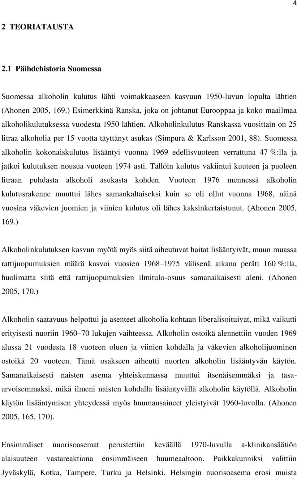 Alkoholinkulutus Ranskassa vuosittain on 25 litraa alkoholia per 15 vuotta täyttänyt asukas (Simpura & Karlsson 2001, 88).