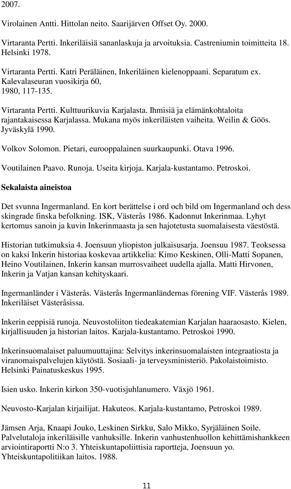 Weilin & Göös. Jyväskylä 1990. Volkov Solomon. Pietari, eurooppalainen suurkaupunki. Otava 1996. Voutilainen Paavo. Runoja. Useita kirjoja. Karjala-kustantamo. Petroskoi.