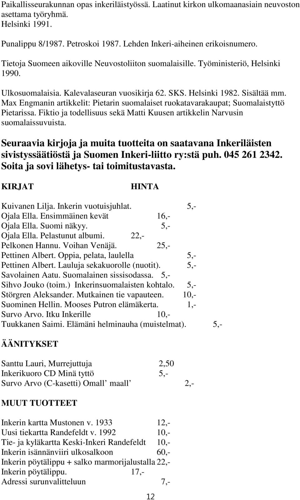 Max Engmanin artikkelit: Pietarin suomalaiset ruokatavarakaupat; Suomalaistyttö Pietarissa. Fiktio ja todellisuus sekä Matti Kuusen artikkelin Narvusin suomalaissuvuista.