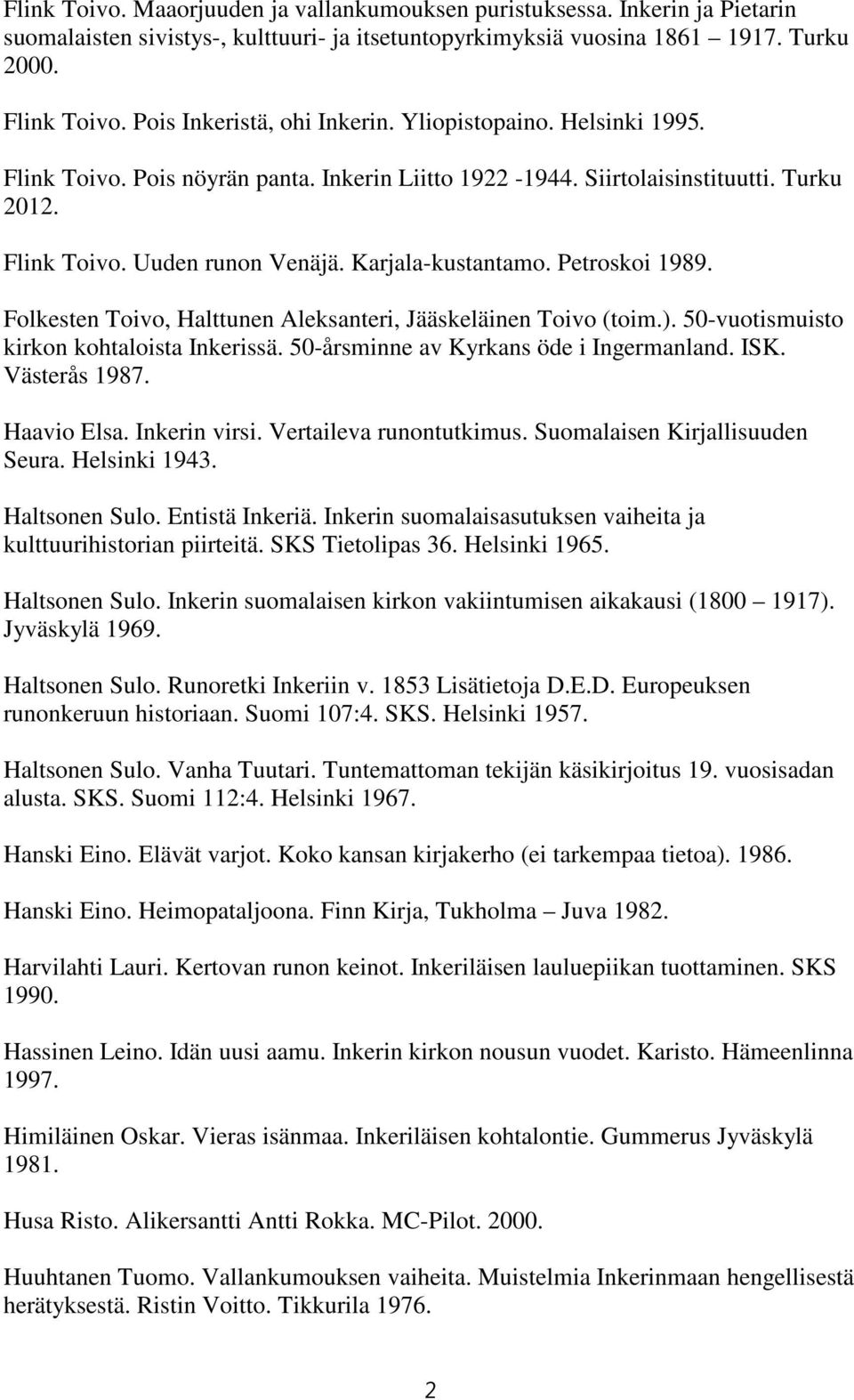 Karjala-kustantamo. Petroskoi 1989. Folkesten Toivo, Halttunen Aleksanteri, Jääskeläinen Toivo (toim.). 50-vuotismuisto kirkon kohtaloista Inkerissä. 50-årsminne av Kyrkans öde i Ingermanland. ISK.