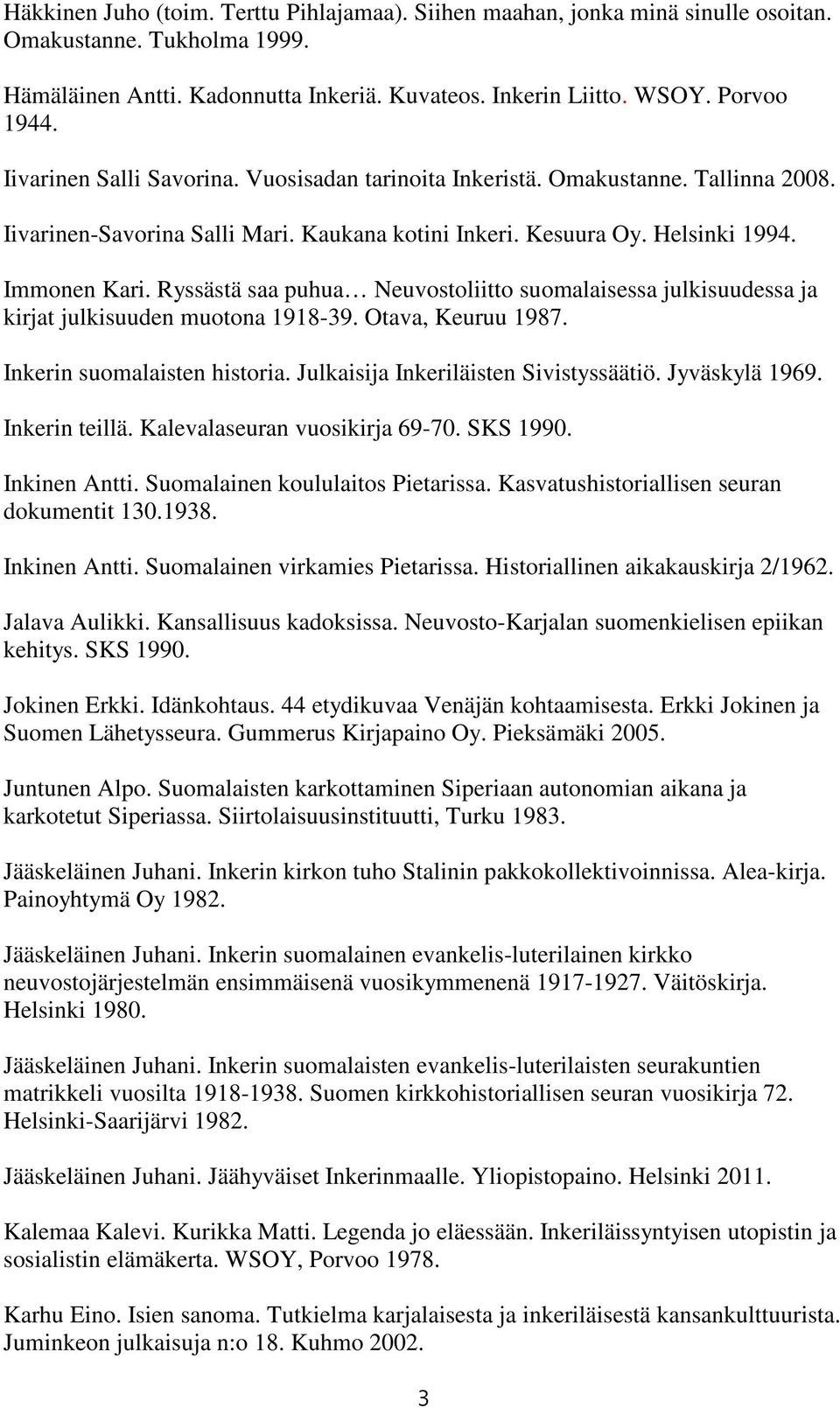 Ryssästä saa puhua Neuvostoliitto suomalaisessa julkisuudessa ja kirjat julkisuuden muotona 1918-39. Otava, Keuruu 1987. Inkerin suomalaisten historia. Julkaisija Inkeriläisten Sivistyssäätiö.