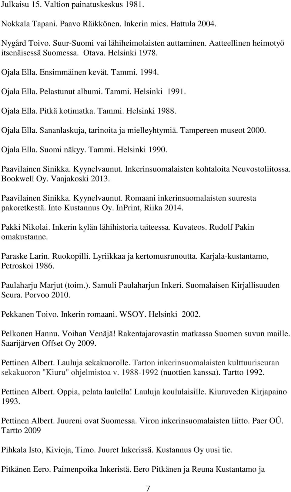 Ojala Ella. Sananlaskuja, tarinoita ja mielleyhtymiä. Tampereen museot 2000. Ojala Ella. Suomi näkyy. Tammi. Helsinki 1990. Paavilainen Sinikka. Kyynelvaunut.