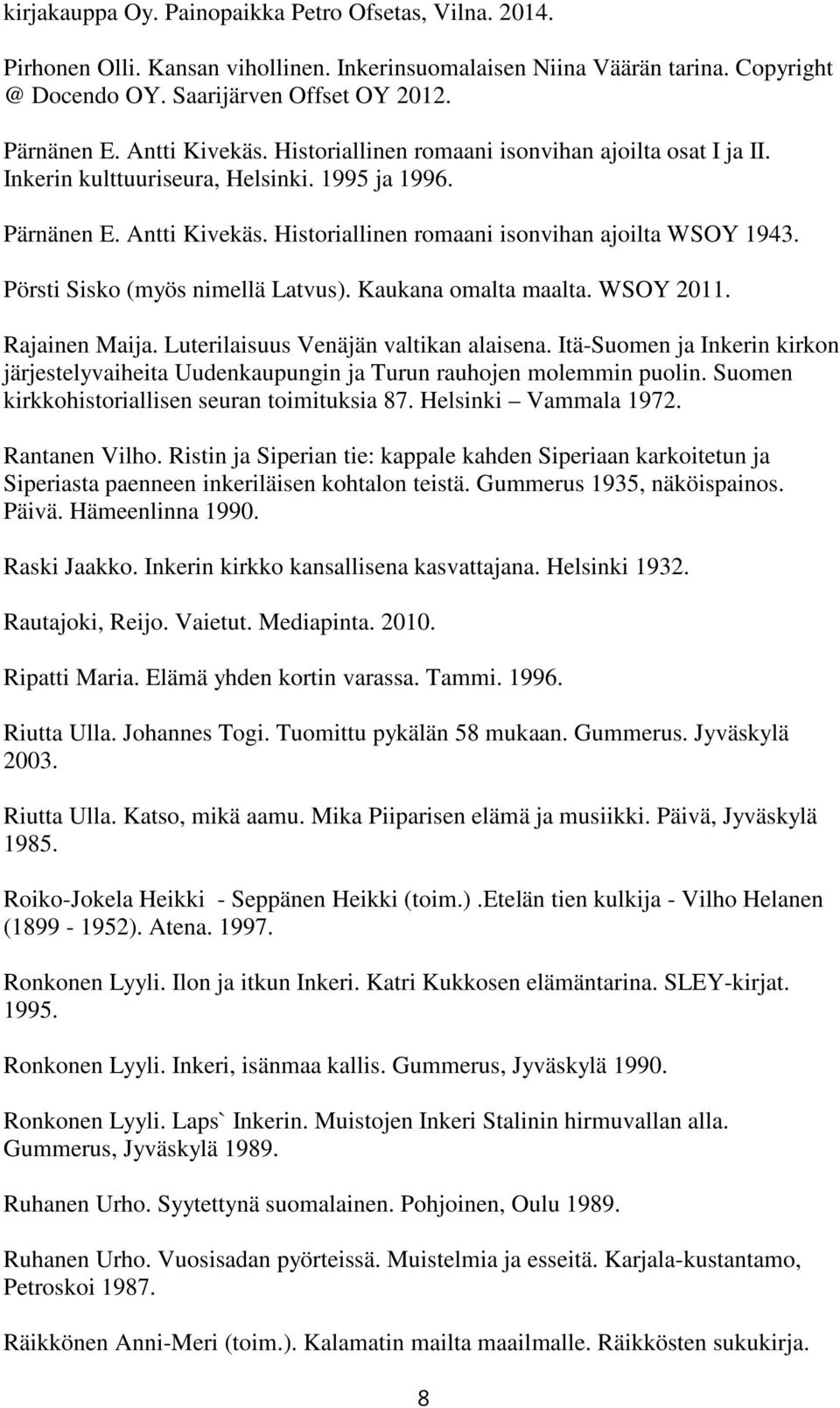 Pörsti Sisko (myös nimellä Latvus). Kaukana omalta maalta. WSOY 2011. Rajainen Maija. Luterilaisuus Venäjän valtikan alaisena.