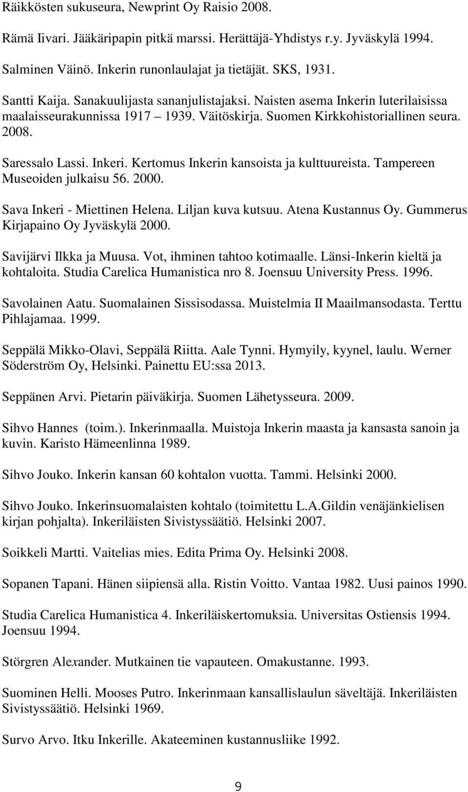 Tampereen Museoiden julkaisu 56. 2000. Sava Inkeri - Miettinen Helena. Liljan kuva kutsuu. Atena Kustannus Oy. Gummerus Kirjapaino Oy Jyväskylä 2000. Savijärvi Ilkka ja Muusa.