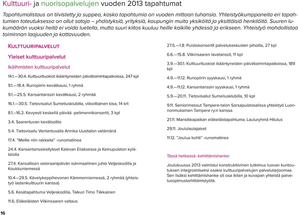 Suuren lukumäärän vuoksi heitä ei voida luetella, mutta suuri kiitos kuuluu heille kaikille yhdessä ja erikseen. Yhteistyö mahdollistaa toiminnan laajuuden ja kattavuuden.