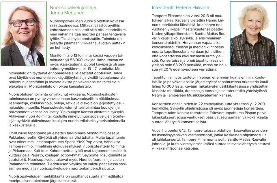 Toiminta on pystytty pitämään vilkkaana ja jotain uuttakin on kehitetty. Monitoimitalo 13 toiminta keräsi vuoden toimittuaan yli 55.000 kävijää.