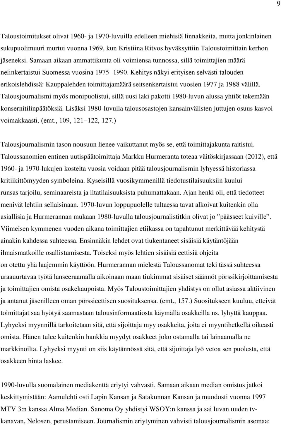 Kehitys näkyi erityisen selvästi talouden erikoislehdissä: Kauppalehden toimittajamäärä seitsenkertaistui vuosien 1977 ja 1988 välillä.