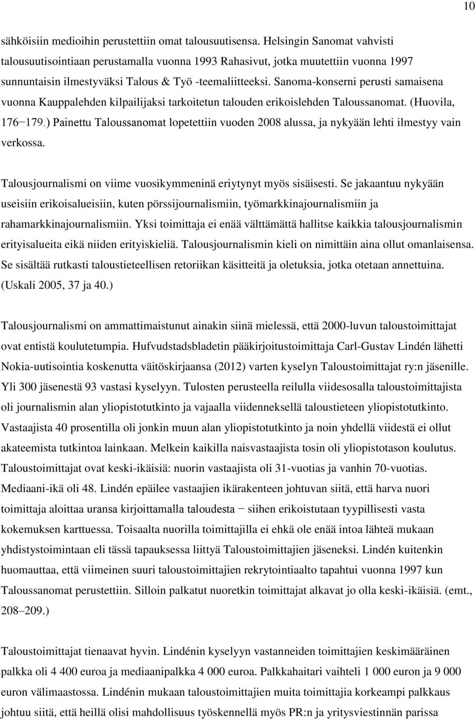 Sanoma-konserni perusti samaisena vuonna Kauppalehden kilpailijaksi tarkoitetun talouden erikoislehden Taloussanomat. (Huovila, 176 179.