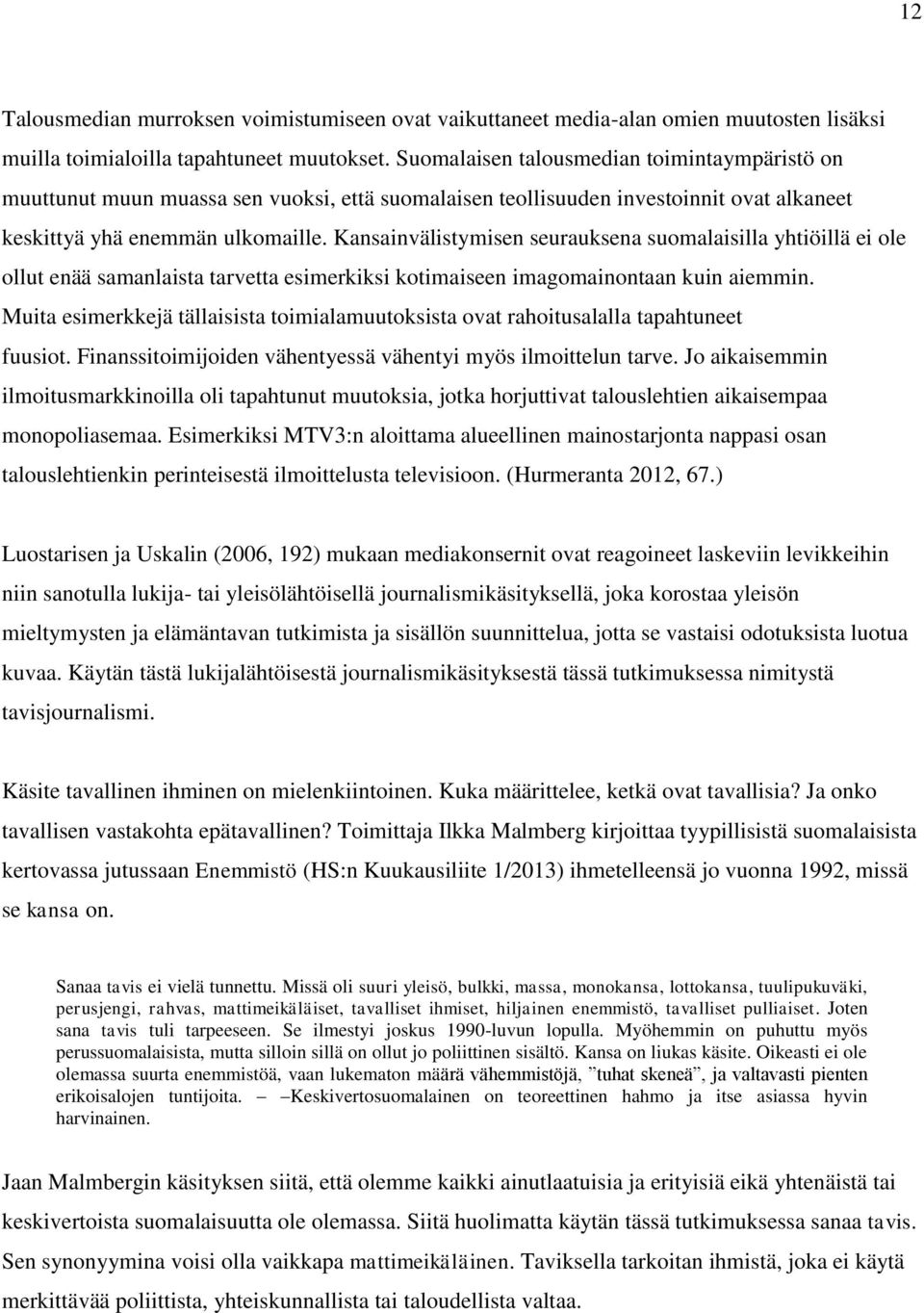 Kansainvälistymisen seurauksena suomalaisilla yhtiöillä ei ole ollut enää samanlaista tarvetta esimerkiksi kotimaiseen imagomainontaan kuin aiemmin.