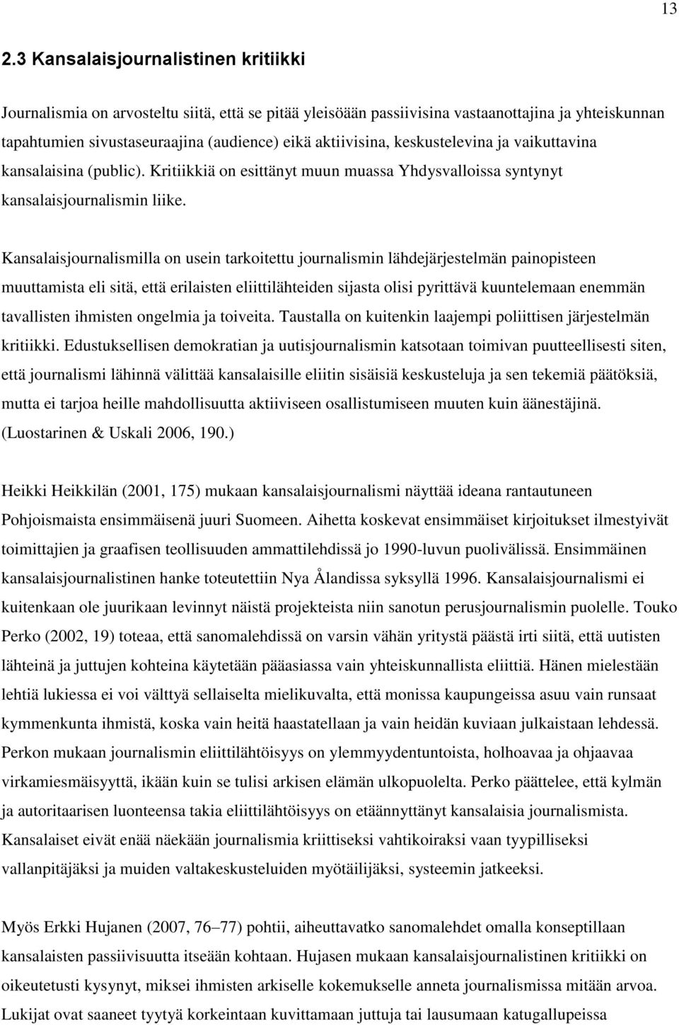 Kansalaisjournalismilla on usein tarkoitettu journalismin lähdejärjestelmän painopisteen muuttamista eli sitä, että erilaisten eliittilähteiden sijasta olisi pyrittävä kuuntelemaan enemmän