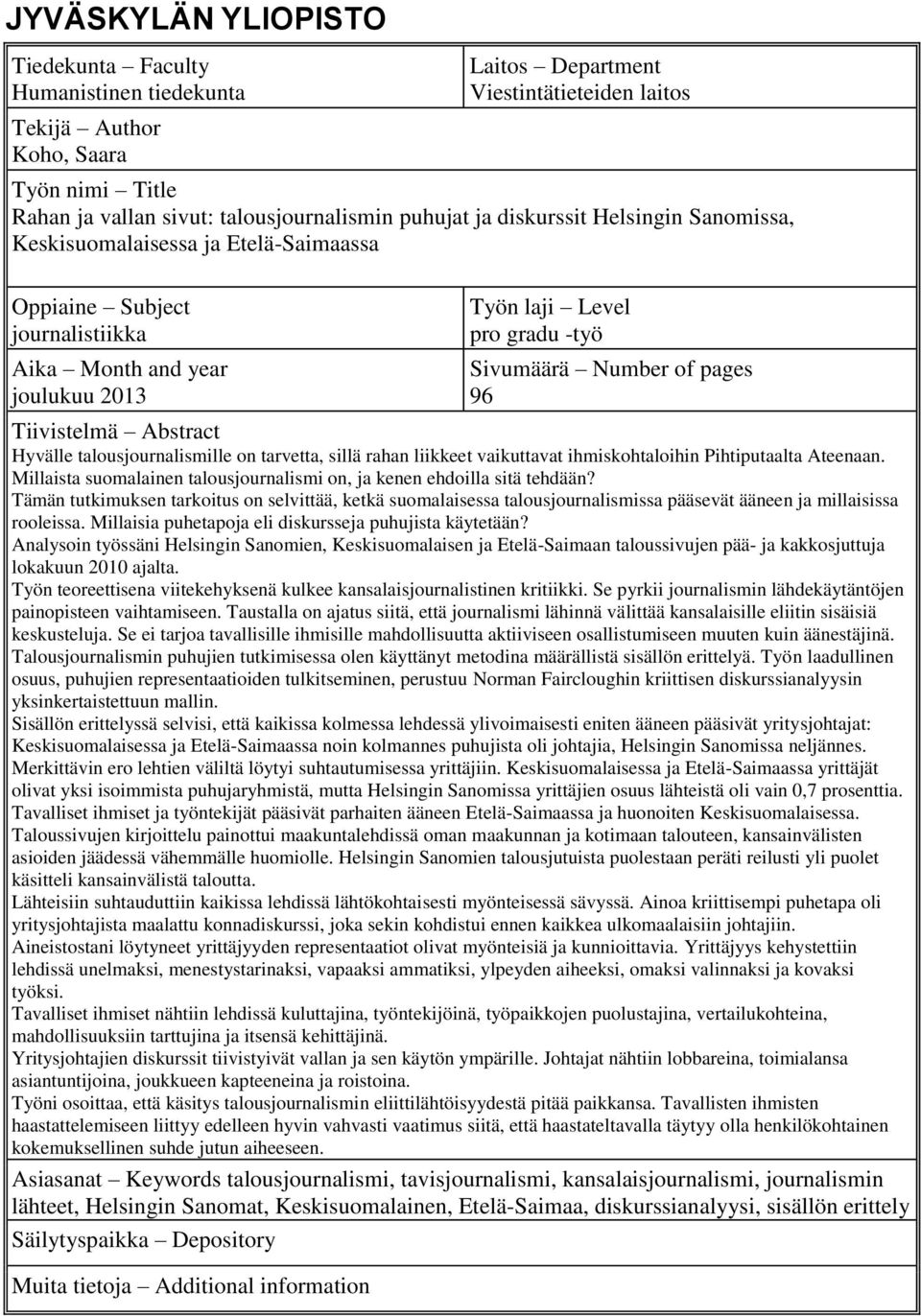 Tiivistelmä Abstract Hyvälle talousjournalismille on tarvetta, sillä rahan liikkeet vaikuttavat ihmiskohtaloihin Pihtiputaalta Ateenaan.