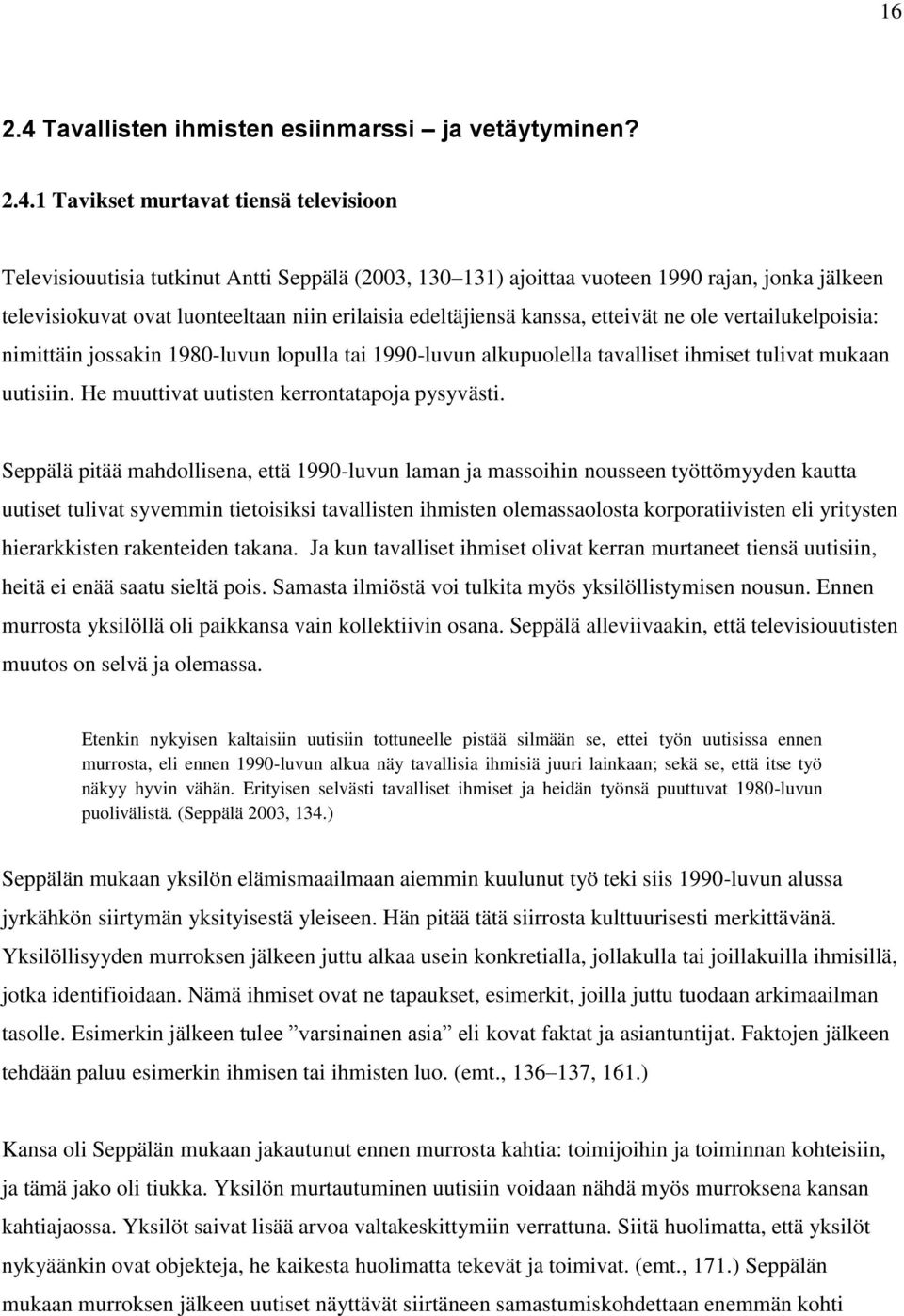 1 Tavikset murtavat tiensä televisioon Televisiouutisia tutkinut Antti Seppälä (2003, 130 131) ajoittaa vuoteen 1990 rajan, jonka jälkeen televisiokuvat ovat luonteeltaan niin erilaisia edeltäjiensä