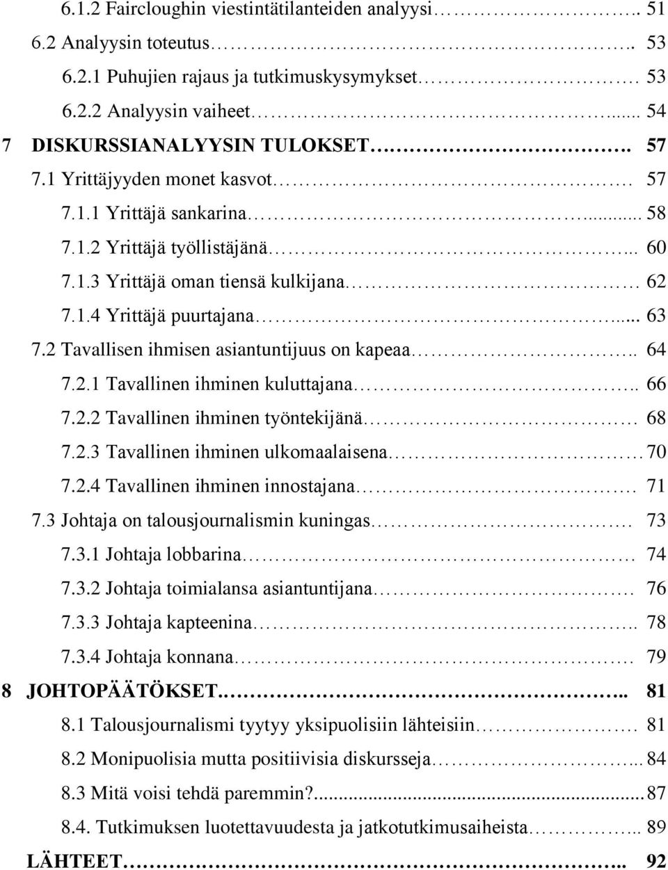 2 Tavallisen ihmisen asiantuntijuus on kapeaa.. 64 7.2.1 Tavallinen ihminen kuluttajana.. 66 7.2.2 Tavallinen ihminen työntekijänä 68 7.2.3 Tavallinen ihminen ulkomaalaisena 70 7.2.4 Tavallinen ihminen innostajana.