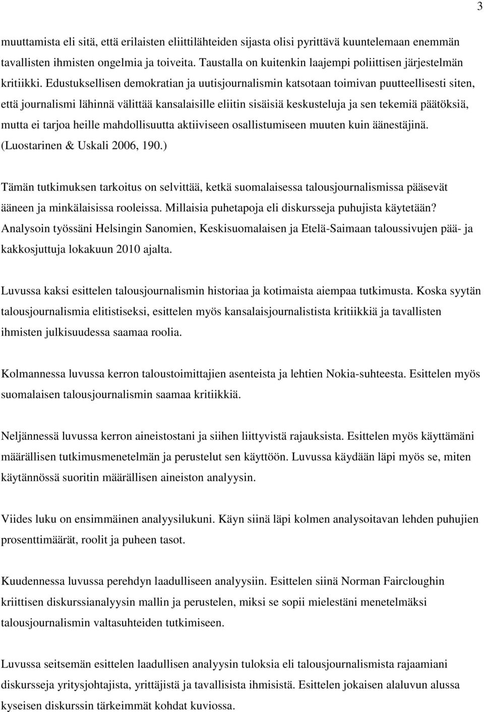 Edustuksellisen demokratian ja uutisjournalismin katsotaan toimivan puutteellisesti siten, että journalismi lähinnä välittää kansalaisille eliitin sisäisiä keskusteluja ja sen tekemiä päätöksiä,