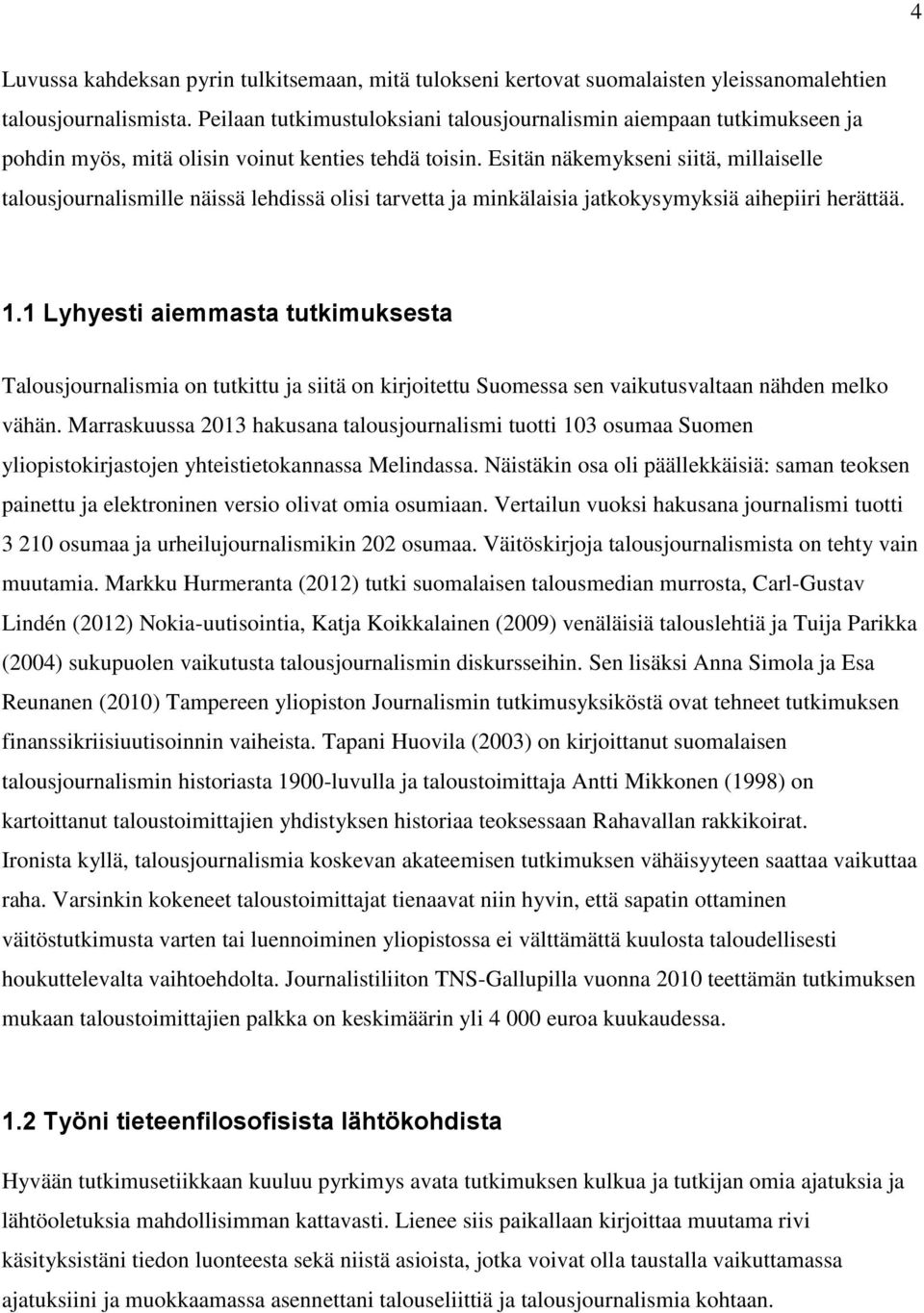 Esitän näkemykseni siitä, millaiselle talousjournalismille näissä lehdissä olisi tarvetta ja minkälaisia jatkokysymyksiä aihepiiri herättää. 1.