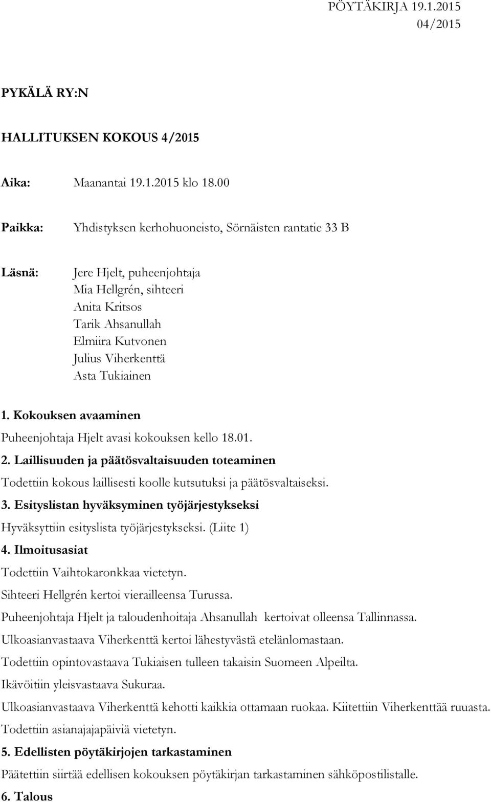 Tukiainen 1. Kokouksen avaaminen Puheenjohtaja Hjelt avasi kokouksen kello 18.01. 2. Laillisuuden ja päätösvaltaisuuden toteaminen Todettiin kokous laillisesti koolle kutsutuksi ja päätösvaltaiseksi.